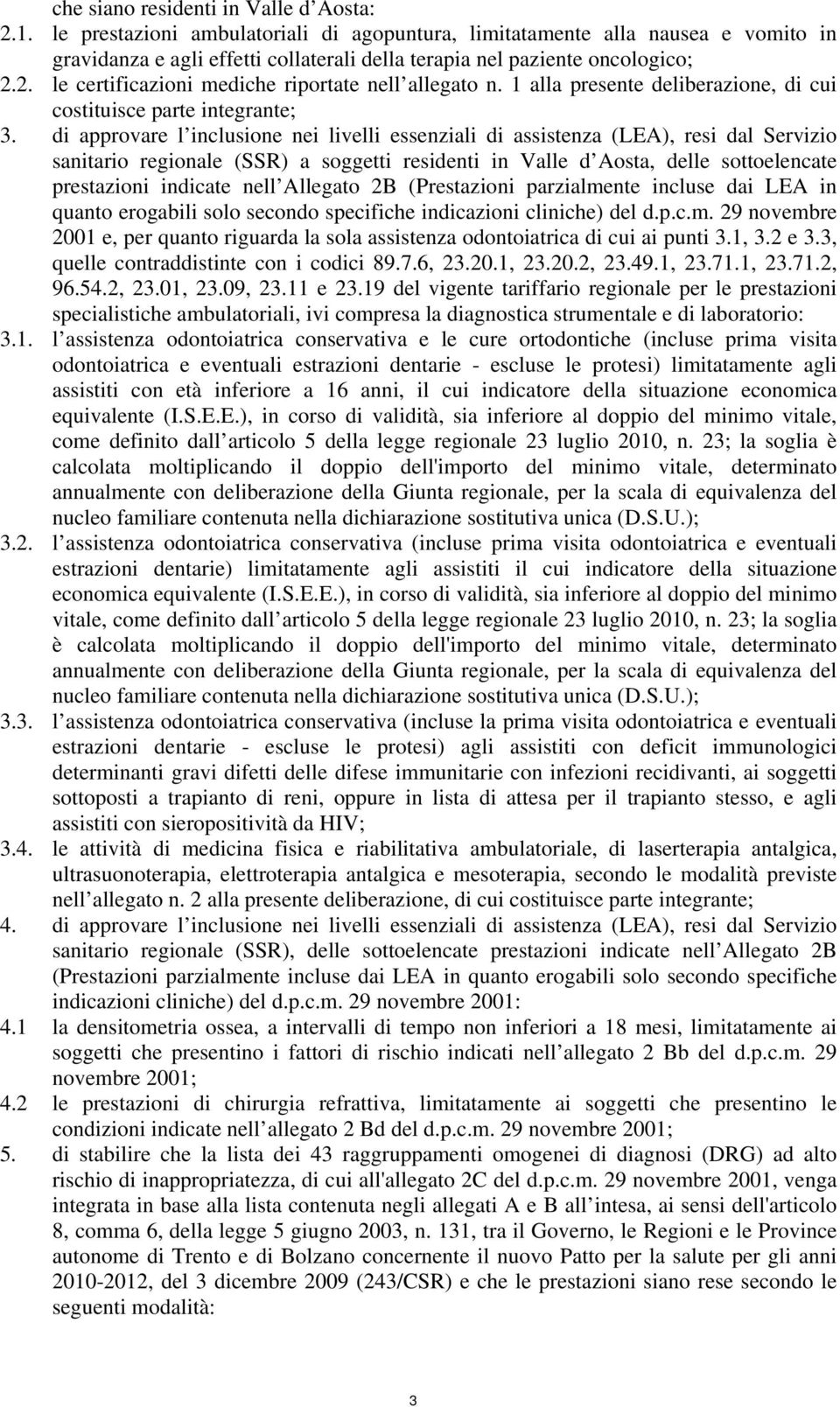 2. le certificazioni mediche riportate nell allegato n. 1 alla presente deliberazione, di cui costituisce parte integrante; 3.