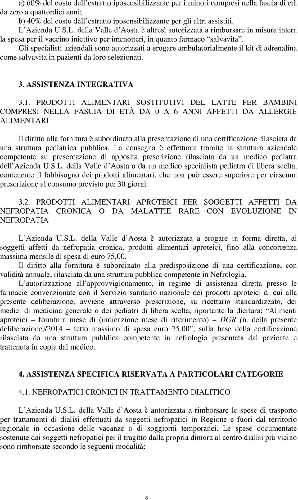 Gli specialisti aziendali sono autorizzati a erogare ambulatorialmente il kit di adrenalina come salvavita in pazienti da loro selezionati. 3. ASSISTENZA INTEGRATIVA 3.1.