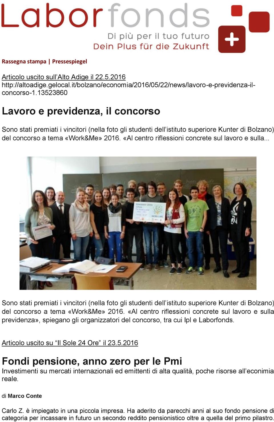 «Al centro riflessioni concrete sul lavoro e sulla... Sono stati premiati i vincitori (nella foto gli studenti dell istituto superiore Kunter di Bolzano) del concorso a tema «Work&Me» 2016.