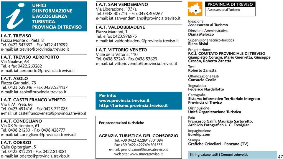 M. Preti, 66 Tel. 0423.491416 - Fax 0423.771085 e-mail: iat.castelfrancoveneto@provincia.treviso.it I.A.T. CONEGLIANO Via XX Settembre, 61 Tel. 0438.21230 - Fax 0438.428777 e-mail: iat.