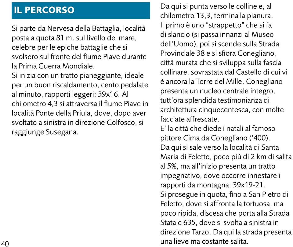 Si inizia con un tratto pianeggiante, ideale per un buon riscaldamento, cento pedalate al minuto, rapporti leggeri: 39x16.