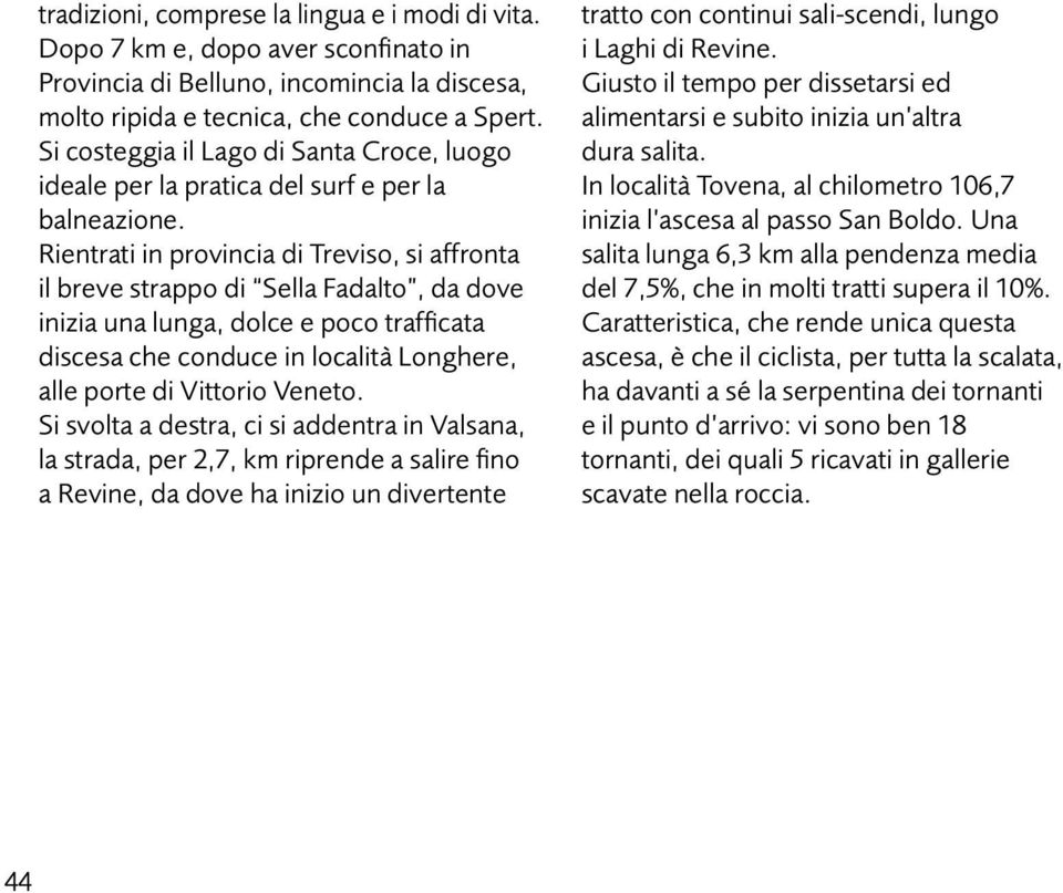 Rientrati in provincia di Treviso, si affronta il breve strappo di Sella Fadalto, da dove inizia una lunga, dolce e poco trafficata discesa che conduce in località Longhere, alle porte di Vittorio