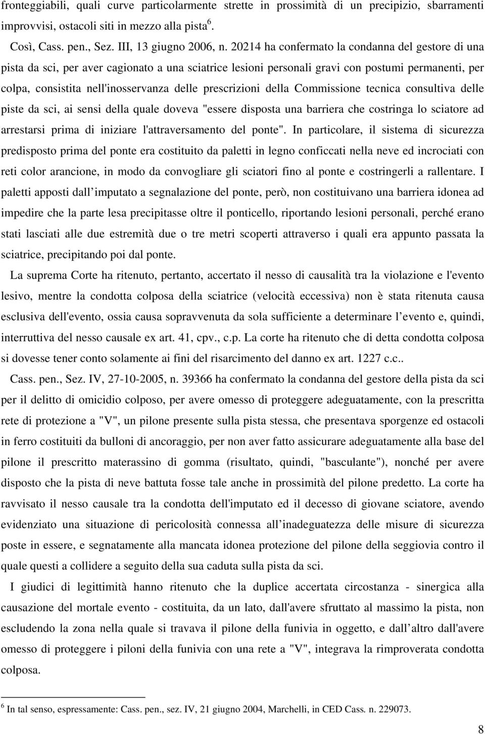 prescrizioni della Commissione tecnica consultiva delle piste da sci, ai sensi della quale doveva "essere disposta una barriera che costringa lo sciatore ad arrestarsi prima di iniziare