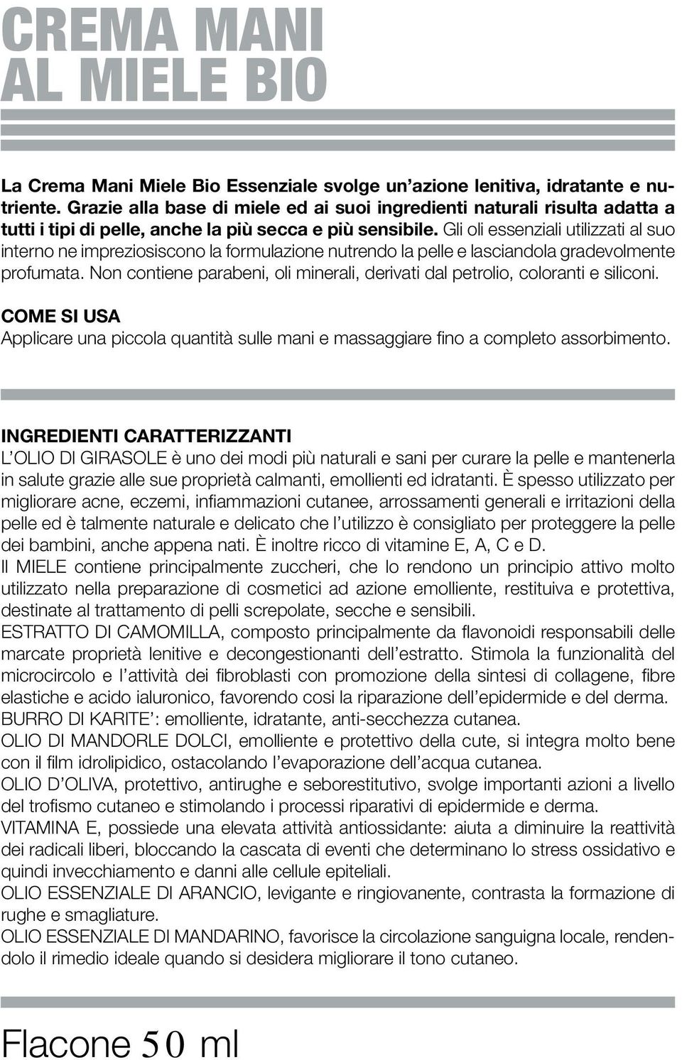 Gli oli essenziali utilizzati al suo interno ne impreziosiscono la formulazione nutrendo la pelle e lasciandola gradevolmente profumata.