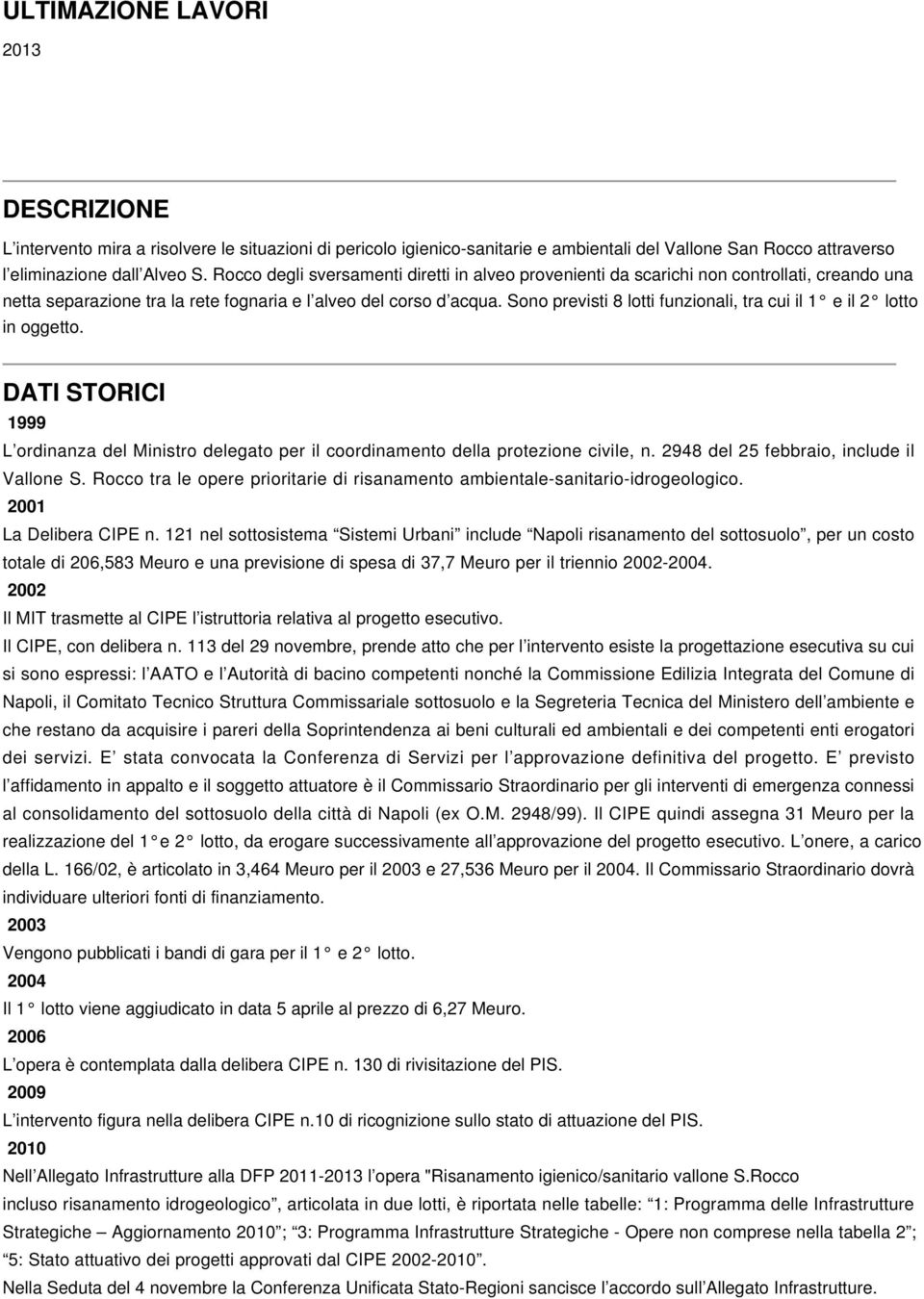 Sono previsti 8 lotti funzionali, tra cui il 1 e il 2 lotto in oggetto. DATI STORICI 1999 L ordinanza del Ministro delegato per il coordinamento della protezione civile, n.