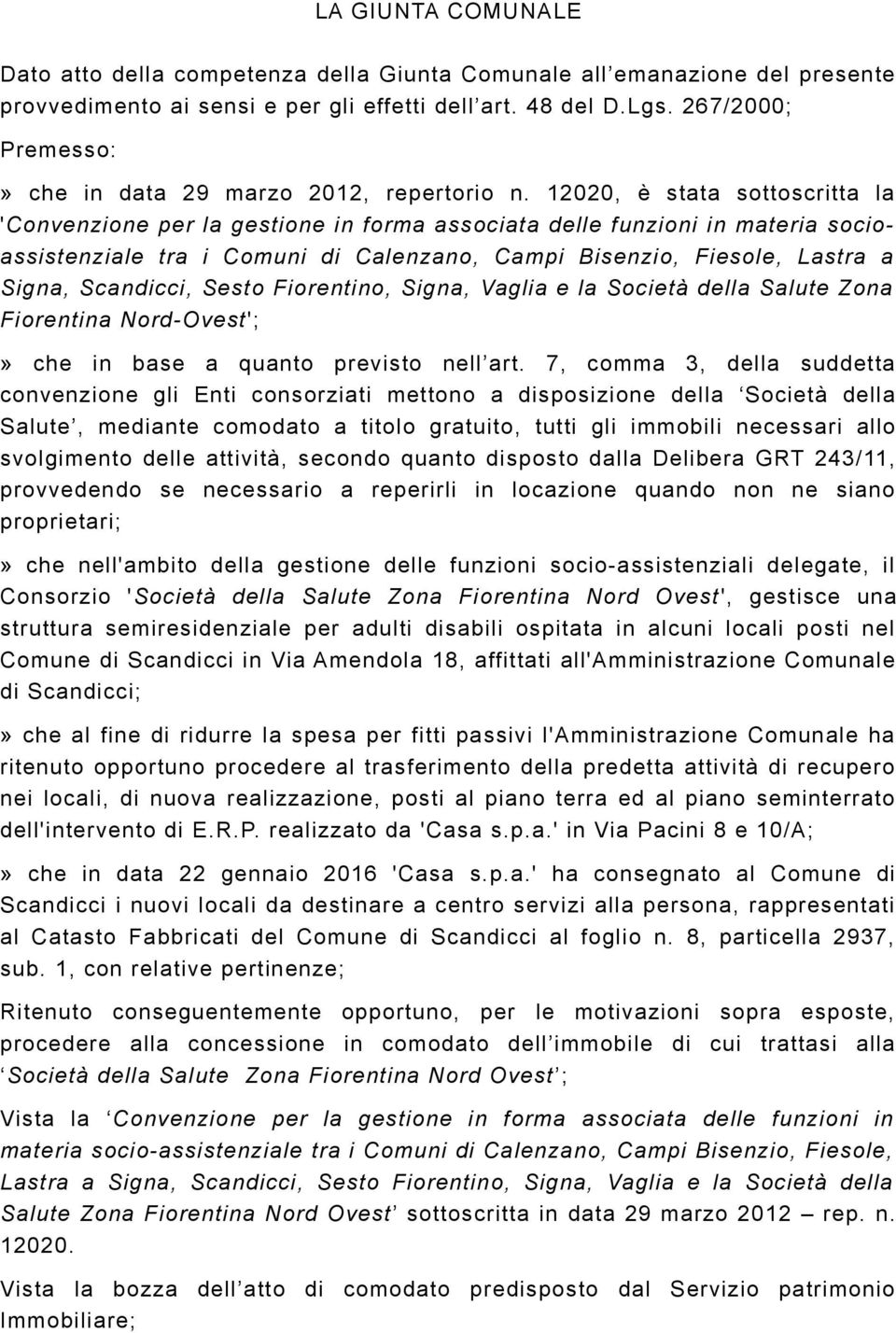12020, è stata sottoscritta la 'Convenzione per la gestione in forma associata delle funzioni in materia socioassistenziale tra i Comuni di Calenzano, Campi Bisenzio, Fiesole, Lastra a Signa,