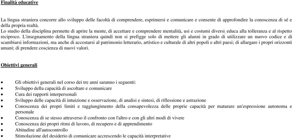 L'insegnamento della lingua straniera quindi non si prefigge solo di mettere gli alunni in grado di utilizzare un nuovo codice e di scambiarsi informazioni, ma anche di accostarsi al patrimonio