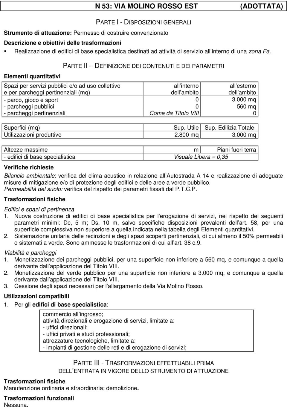 Elementi quantitativi PARTE II DEFINIZIONE DEI CONTENUTI E DEI PARAMETRI Spazi per servizi pubblici e/o ad uso collettivo e per parcheggi pertinenziali (mq) all interno all esterno - parco, gioco e