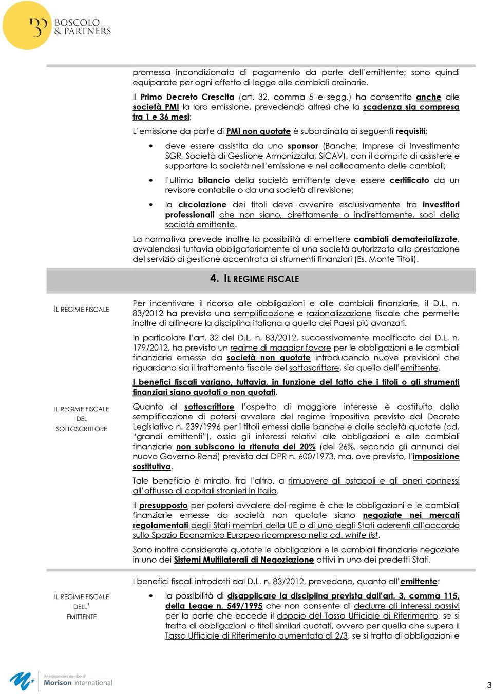 deve essere assistita da uno sponsor (Banche, Imprese di Investimento SGR, Società di Gestione Armonizzata, SICAV), con il compito di assistere e supportare la società nell emissione e nel