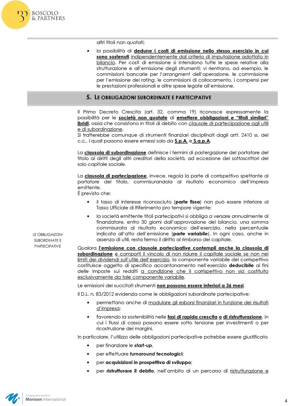 commissione per l emissione del rating, le commissioni di collocamento, i compensi per le prestazioni professionali e altre spese legate all emissione. 5.