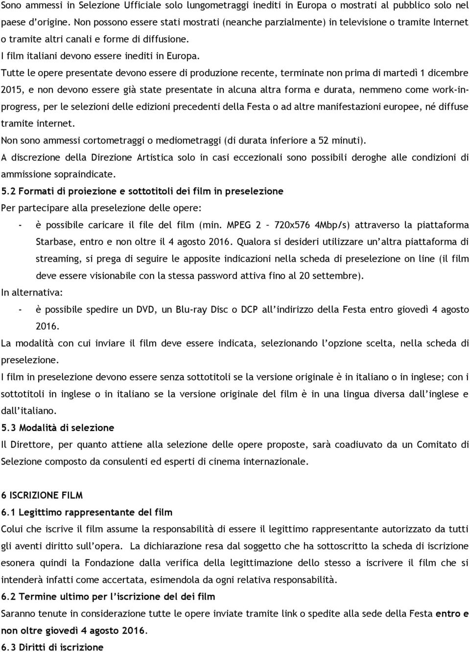 Tutte le opere presentate devono essere di produzione recente, terminate non prima di martedì 1 dicembre 2015, e non devono essere già state presentate in alcuna altra forma e durata, nemmeno come