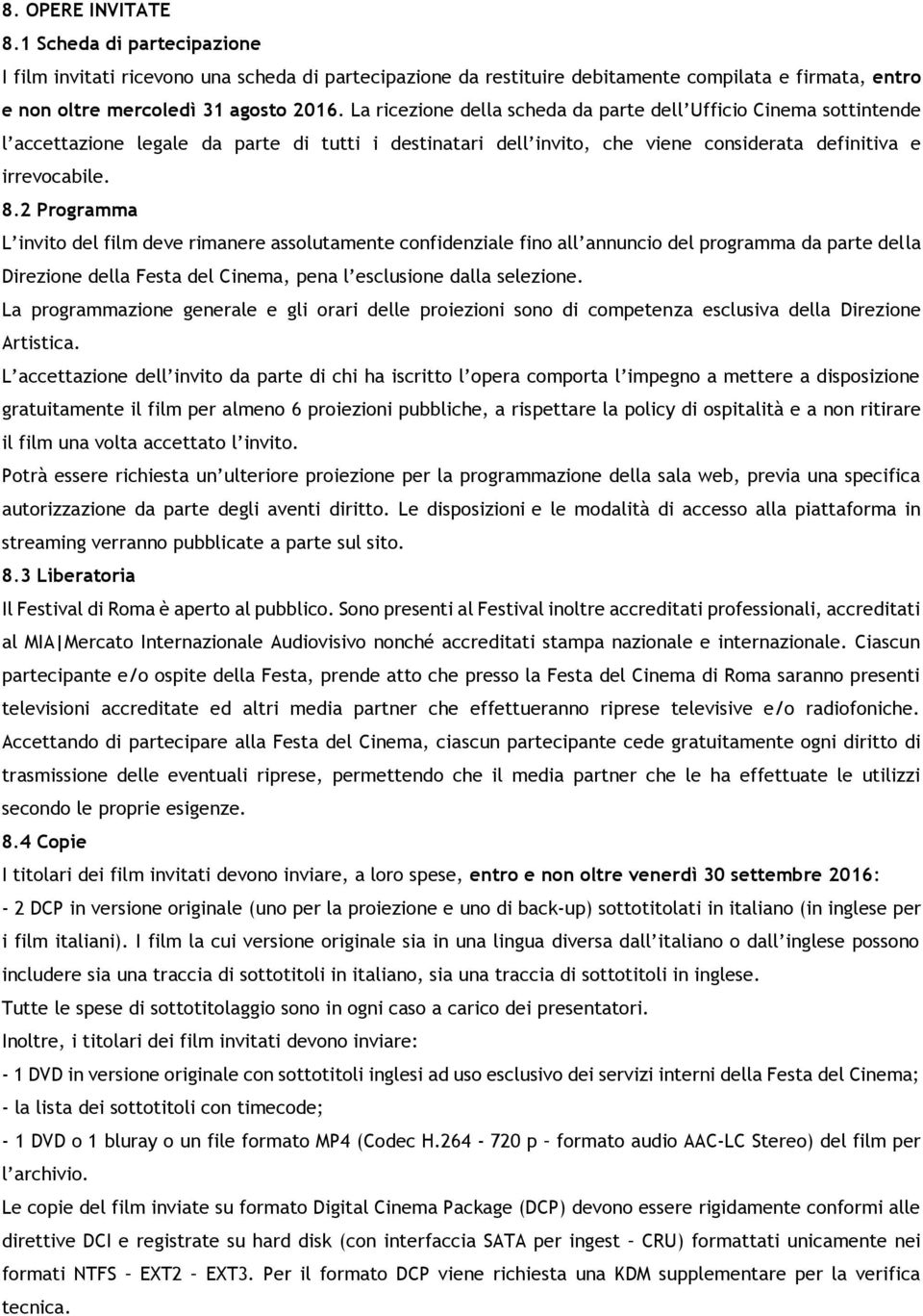 2 Programma L invito del film deve rimanere assolutamente confidenziale fino all annuncio del programma da parte della Direzione della Festa del Cinema, pena l esclusione dalla selezione.