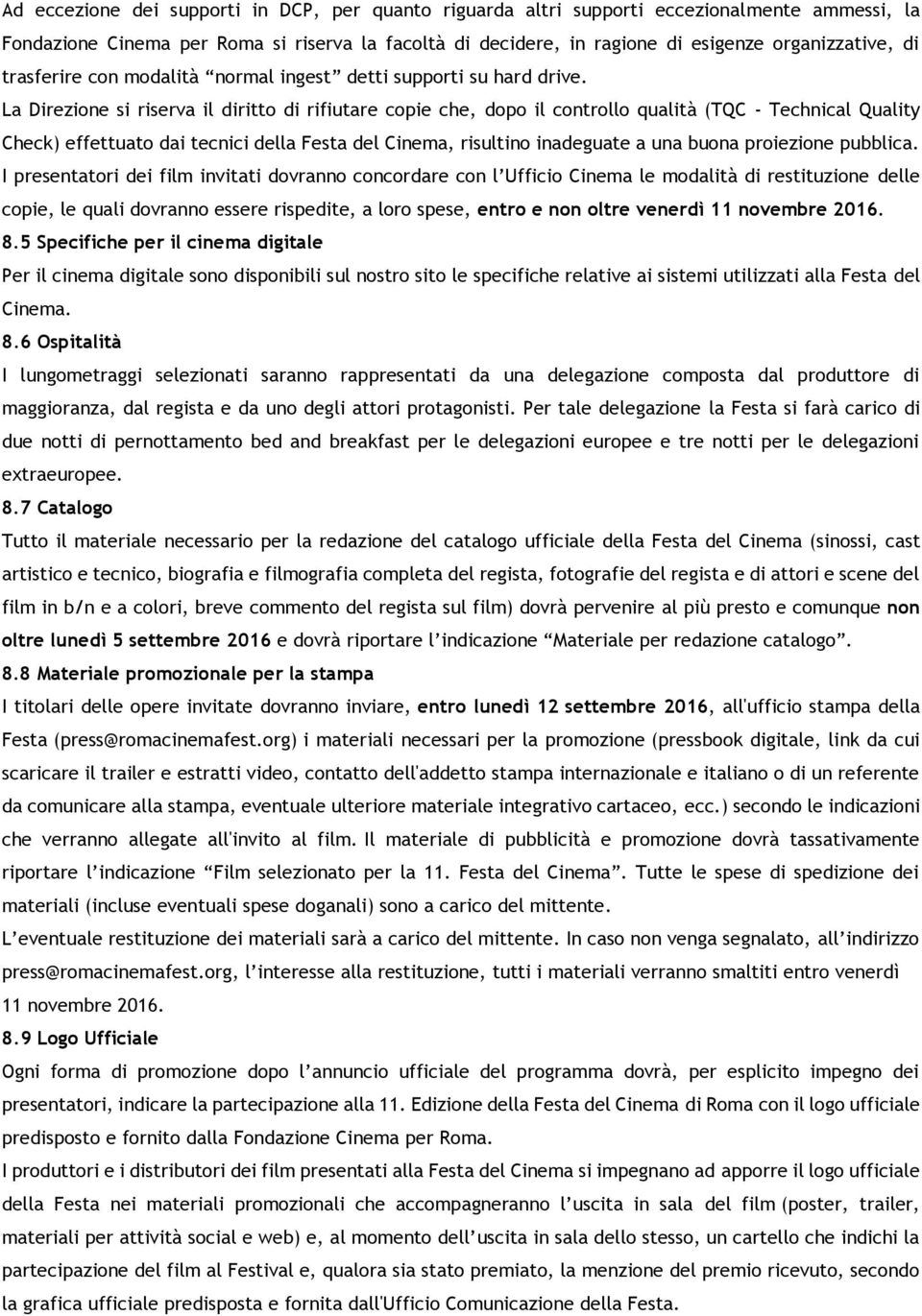 La Direzione si riserva il diritto di rifiutare copie che, dopo il controllo qualità (TQC - Technical Quality Check) effettuato dai tecnici della Festa del Cinema, risultino inadeguate a una buona