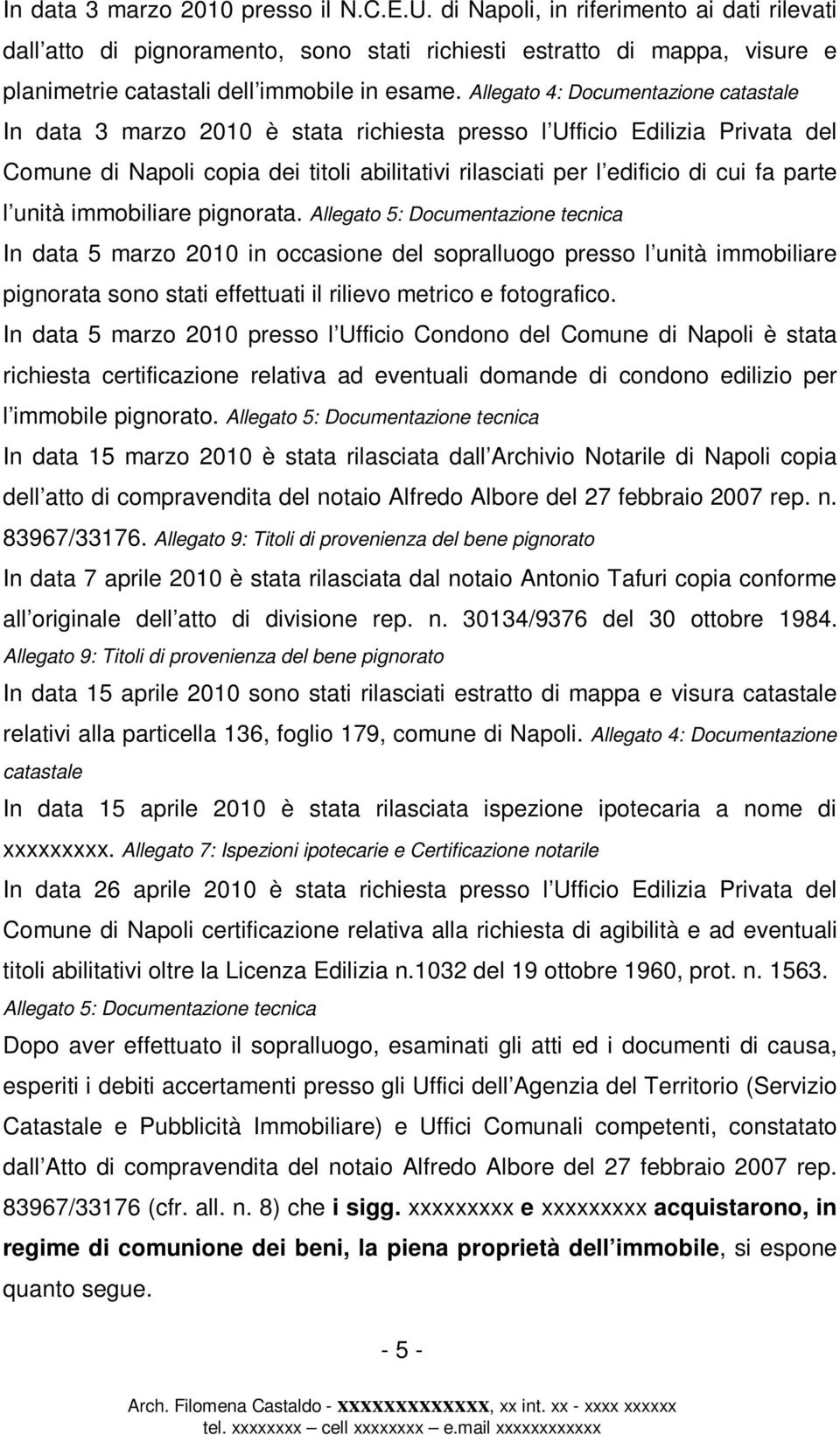 Allegato 4: Documentazione catastale In data 3 marzo 2010 è stata richiesta presso l Ufficio Edilizia Privata del Comune di Napoli copia dei titoli abilitativi rilasciati per l edificio di cui fa