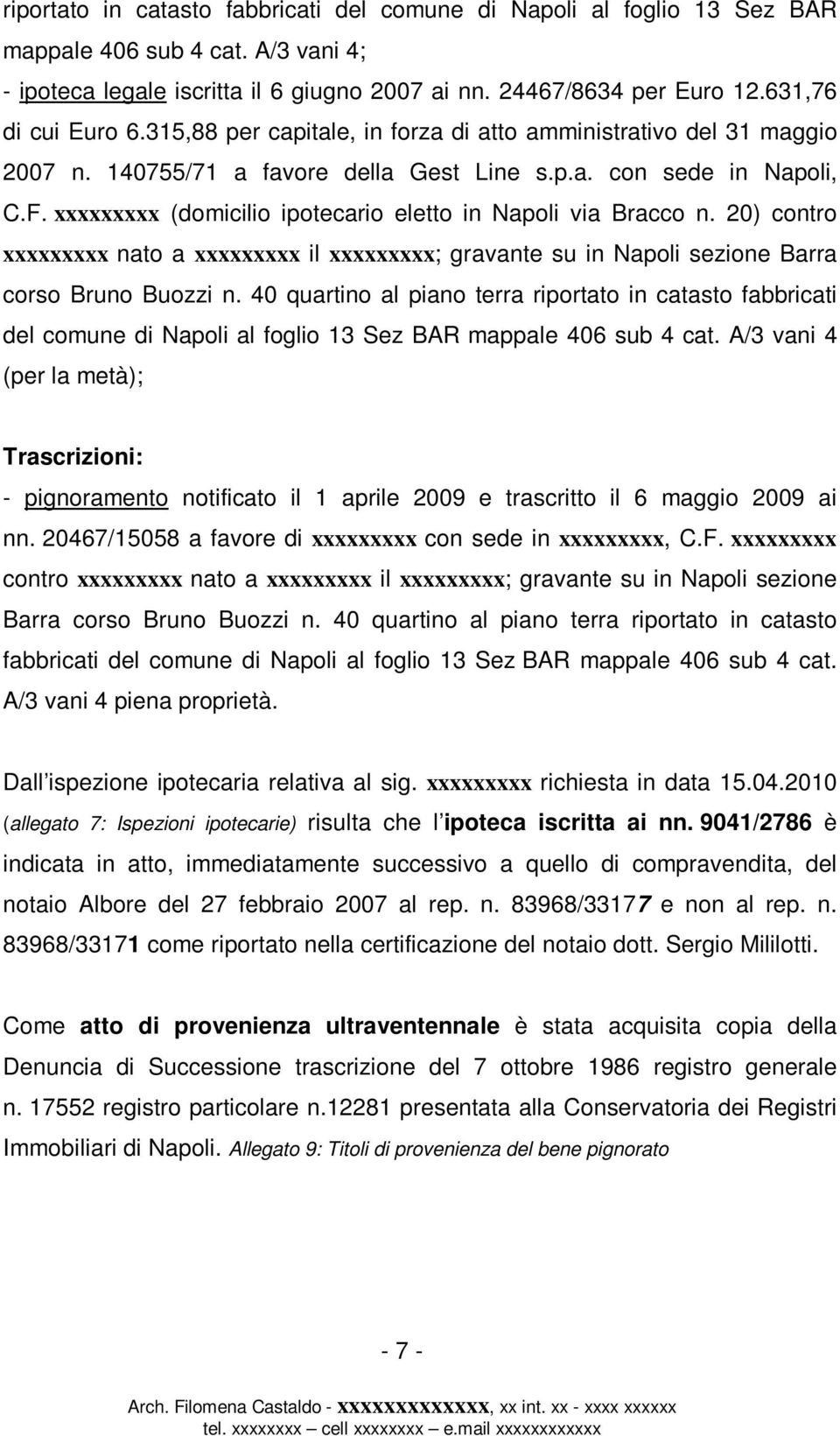 xxxxxxxxx (domicilio ipotecario eletto in Napoli via Bracco n. 20) contro xxxxxxxxx nato a xxxxxxxxx il xxxxxxxxx; gravante su in Napoli sezione Barra corso Bruno Buozzi n.