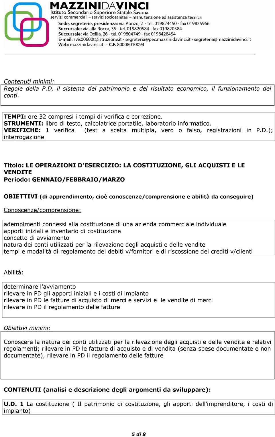 ); interrogazione Titolo: LE OPERAZIONI D ESERCIZIO: LA COSTITUZIONE, GLI ACQUISTI E LE VENDITE Periodo: GENNAIO/FEBBRAIO/MARZO adempimenti connessi alla costituzione di una azienda commerciale