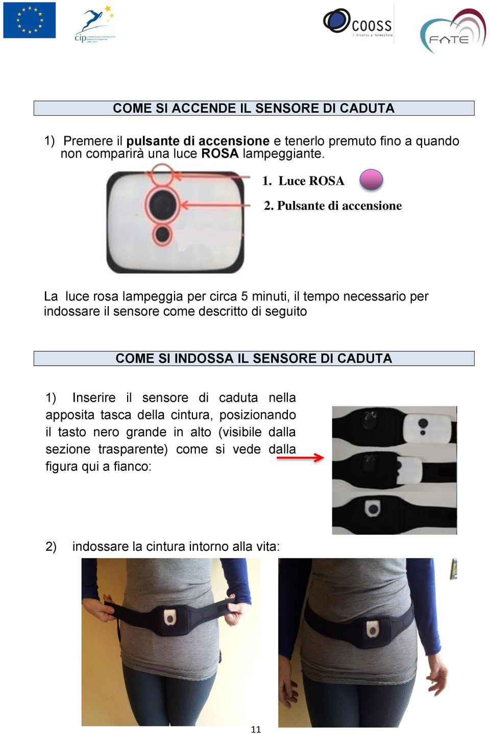 Pulsante di accensione La luce rosa lampeggia per circa 5 minuti, il tempo necessario per indossare il sensore come descritto di seguito COME