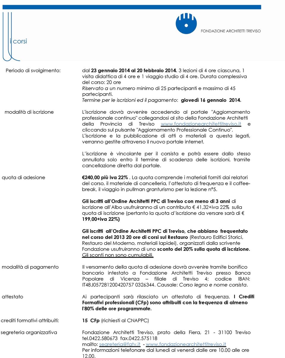 modalità di iscrizione L'iscrizione dovrà avvenire accedendo al portale "Aggiornamento professionale continuo" collegandosi al sito della Fondazione Architetti della Provincia di Treviso www.