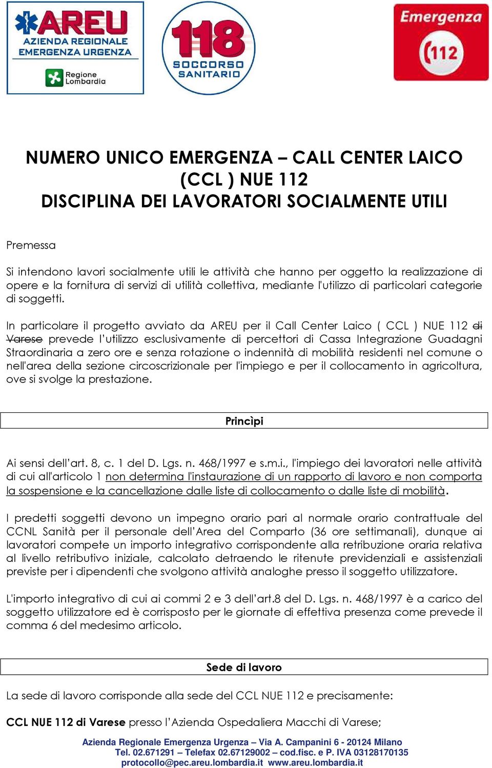 In particolare il progetto avviato da AREU per il Call Center Laico ( CCL ) NUE 112 di Varese prevede l utilizzo esclusivamente di percettori di Cassa Integrazione Guadagni Straordinaria a zero ore e