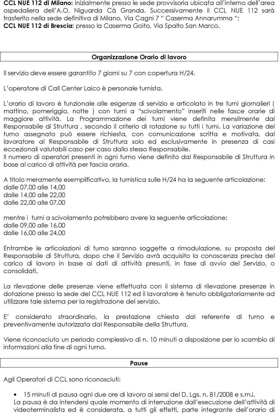 Organizzazione Orario di lavoro Il servizio deve essere garantito 7 giorni su 7 con copertura H/24. L operatore di Call Center Laico è personale turnista.