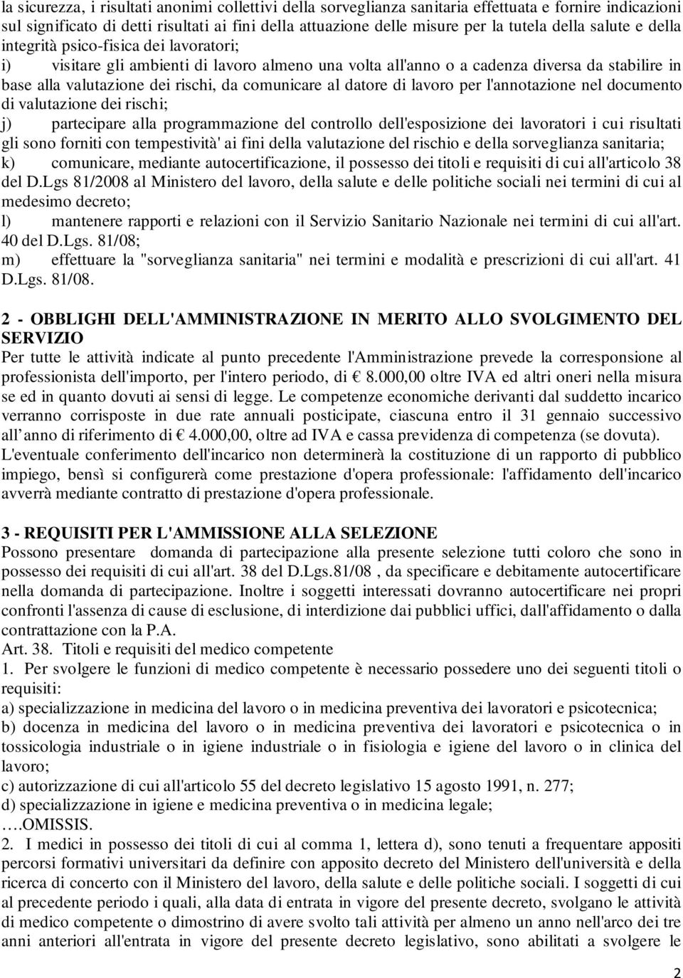 al datore di lavoro per l'annotazione nel documento di valutazione dei rischi; j) partecipare alla programmazione del controllo dell'esposizione dei lavoratori i cui risultati gli sono forniti con