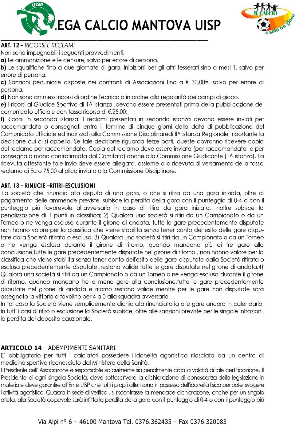 c) Sanzioni pecuniarie disposte nei confronti di Associazioni fino a 30,00=, salvo per errore di persona. d) Non sono ammessi ricorsi di ordine Tecnico o in ordine alla regolarità dei campi di gioco.