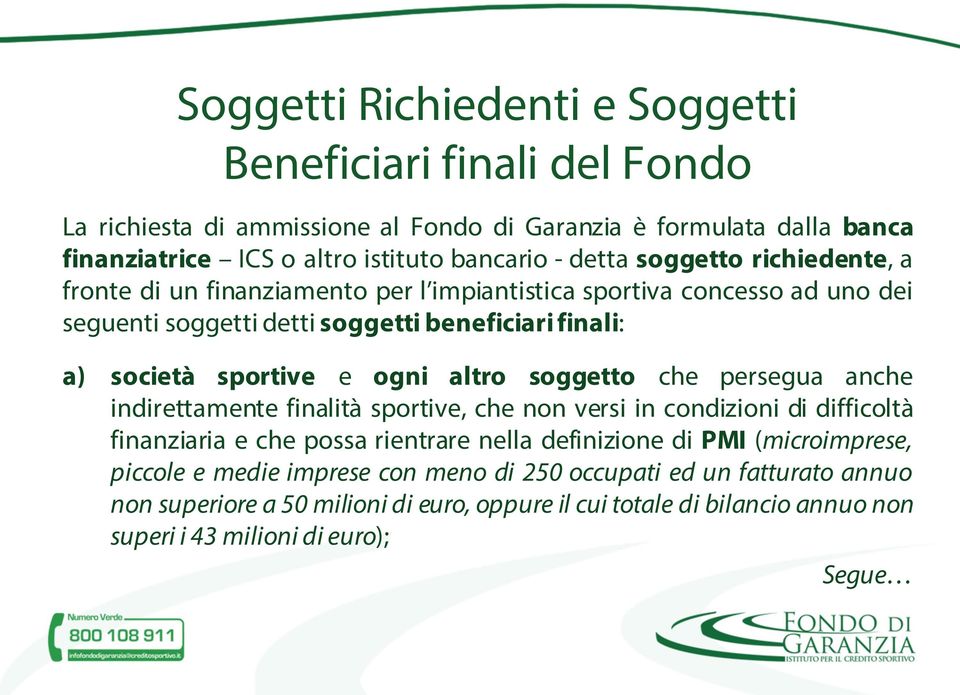 ogni altro soggetto che persegua anche indirettamente finalità sportive, che non versi in condizioni di difficoltà finanziaria e che possa rientrare nella definizione di PMI