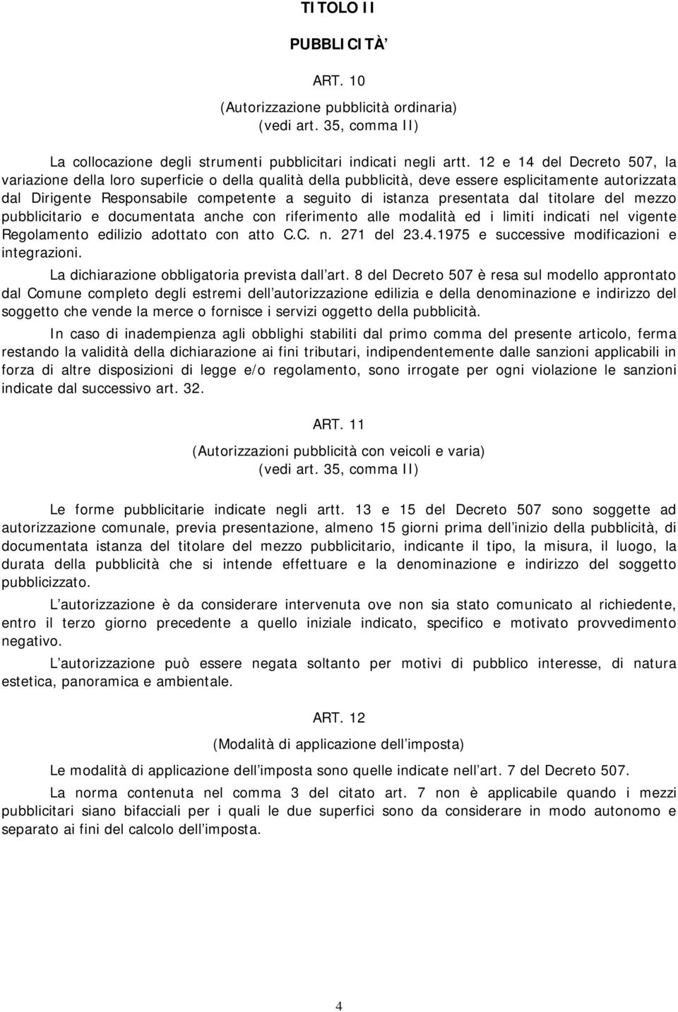 presentata dal titolare del mezzo pubblicitario e documentata anche con riferimento alle modalità ed i limiti indicati nel vigente Regolamento edilizio adottato con atto C.C. n. 271 del 23.4.