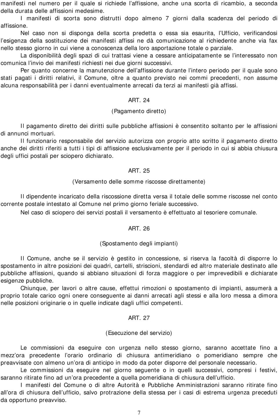 Nel caso non si disponga della scorta predetta o essa sia esaurita, l Ufficio, verificandosi l esigenza della sostituzione dei manifesti affissi ne dà comunicazione al richiedente anche via fax nello