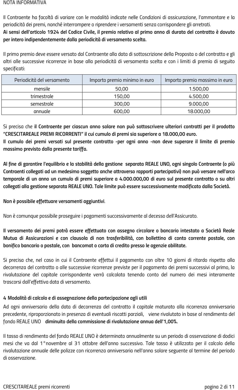 Ai sensi dell articolo 1924 del Codice Civile, il premio relativo al primo anno di durata del contratto è dovuto per intero indipendentemente dalla periodicità di versamento scelta.