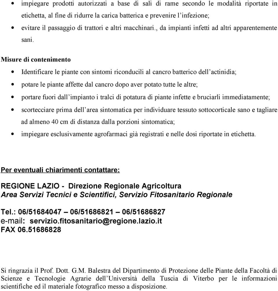 Misure di contenimento Identificare le piante con sintomi riconducili al cancro batterico dell actinidia; potare le piante affette dal cancro dopo aver potato tutte le altre; portare fuori dall