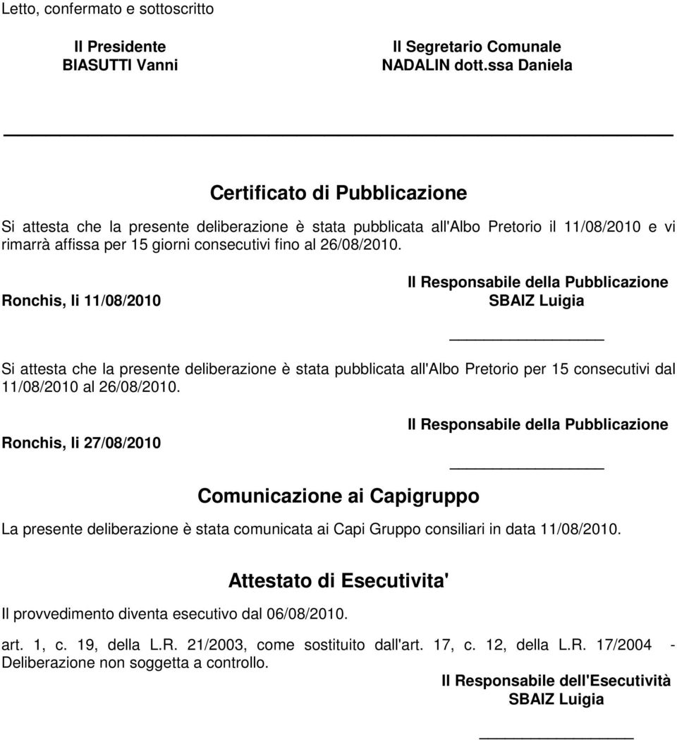 Ronchis, li 11/08/2010 Il Responsabile della Pubblicazione SBAIZ Luigia Si attesta che la presente deliberazione è stata pubblicata all'albo Pretorio per 15 consecutivi dal 11/08/2010 al 26/08/2010.