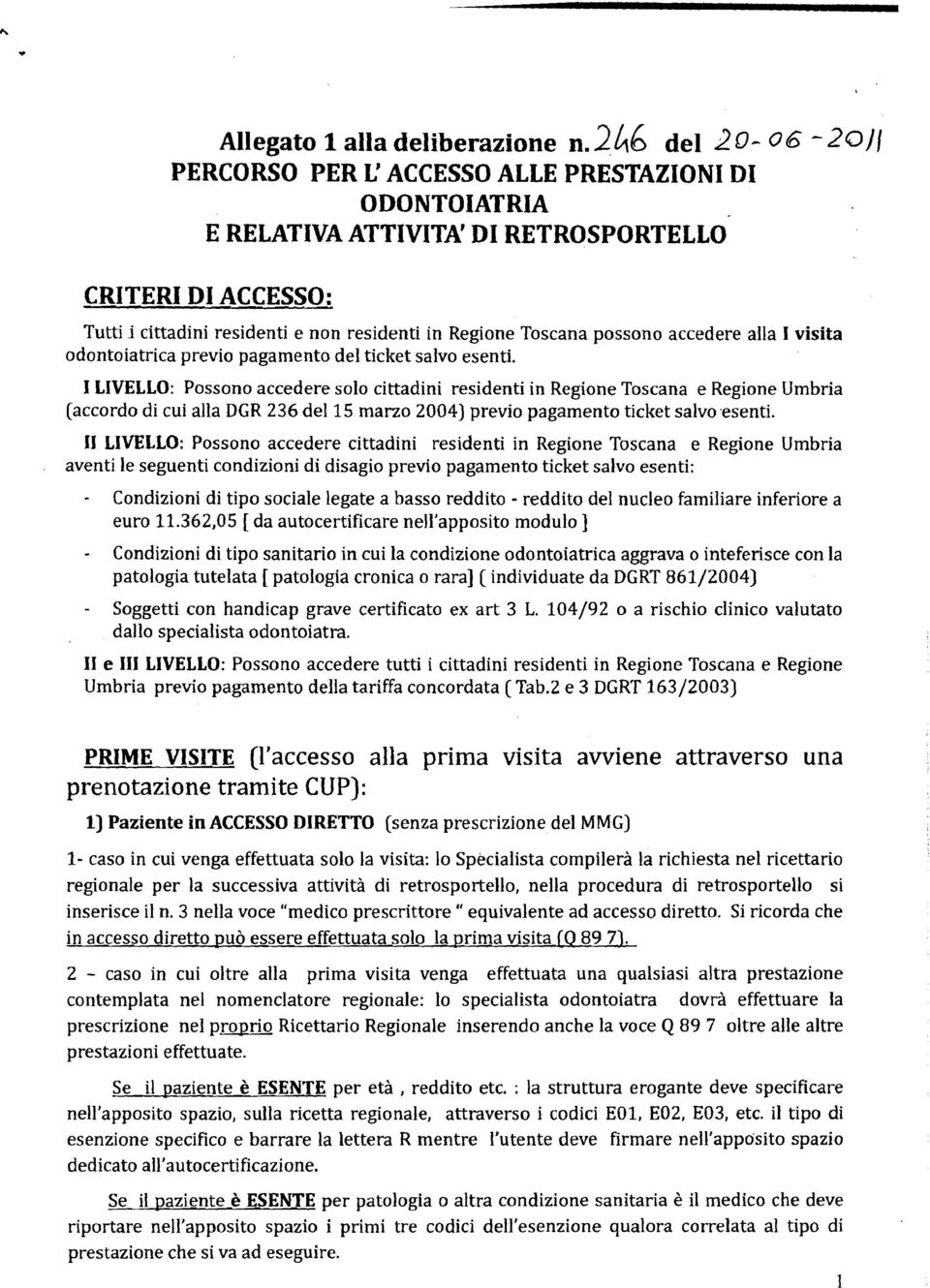 I LIVELLO: Possono accedere solo cittadini residenti in Regione Toscana e Regione Umbria (accordo di cui alla DGR 236 del 15 marzo 2004) previo pagamento ticket salvo.esenti.