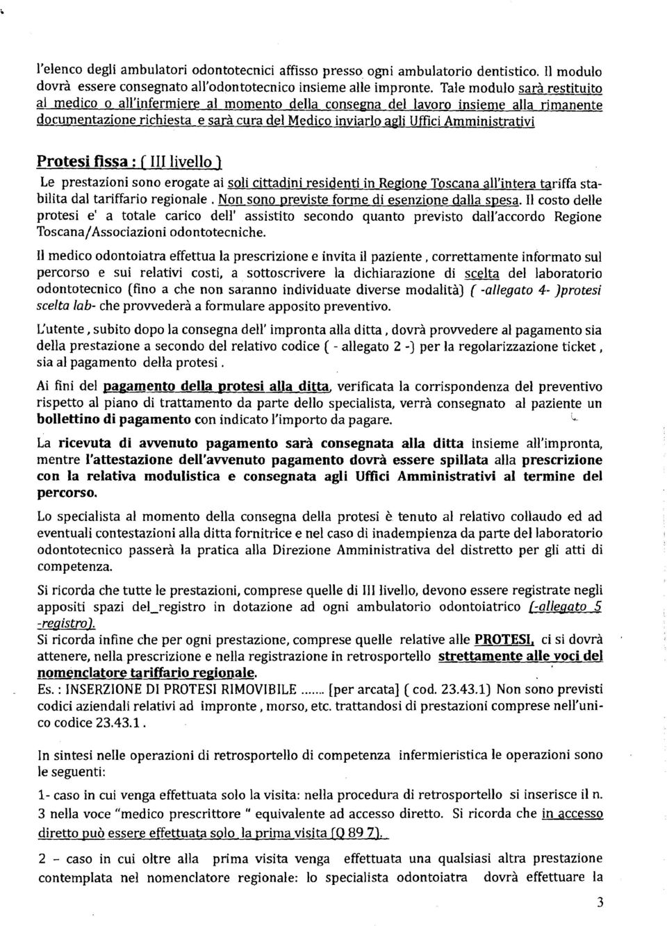 Protesi fissa : C I11 livello 1 Le prestazioni sono erogate ai h r i f f a stabilita dal tariffario regionale. Non sono previste forme di esenzione dalla spesa.