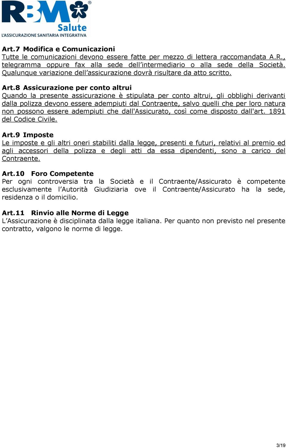 8 Assicurazione per conto altrui Quando la presente assicurazione è stipulata per conto altrui, gli obblighi derivanti dalla polizza devono essere adempiuti dal Contraente, salvo quelli che per loro