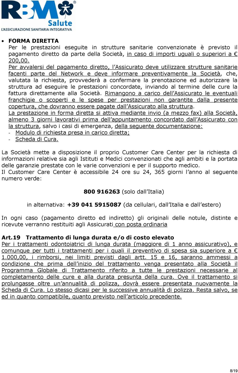 confermare la prenotazione ed autorizzare la struttura ad eseguire le prestazioni concordate, inviando al termine delle cure la fattura direttamente alla Società.