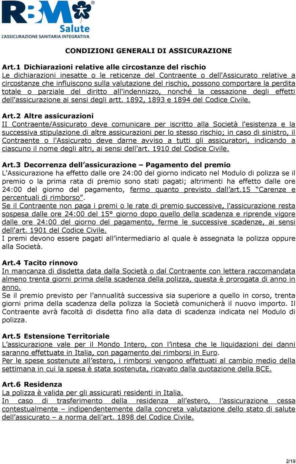 possono comportare la perdita totale o parziale del diritto all'indennizzo, nonché la cessazione degli effetti dell'assicurazione ai sensi degli artt. 1892, 1893 e 1894 del Codice Civile. Art.