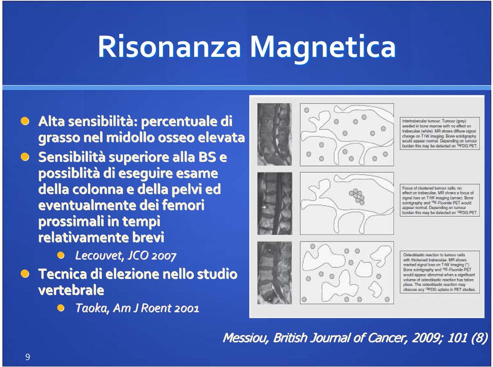 eventualmente dei femori prossimali in tempi relativamente brevi Lecouvet, JCO 2007 Tecnica di