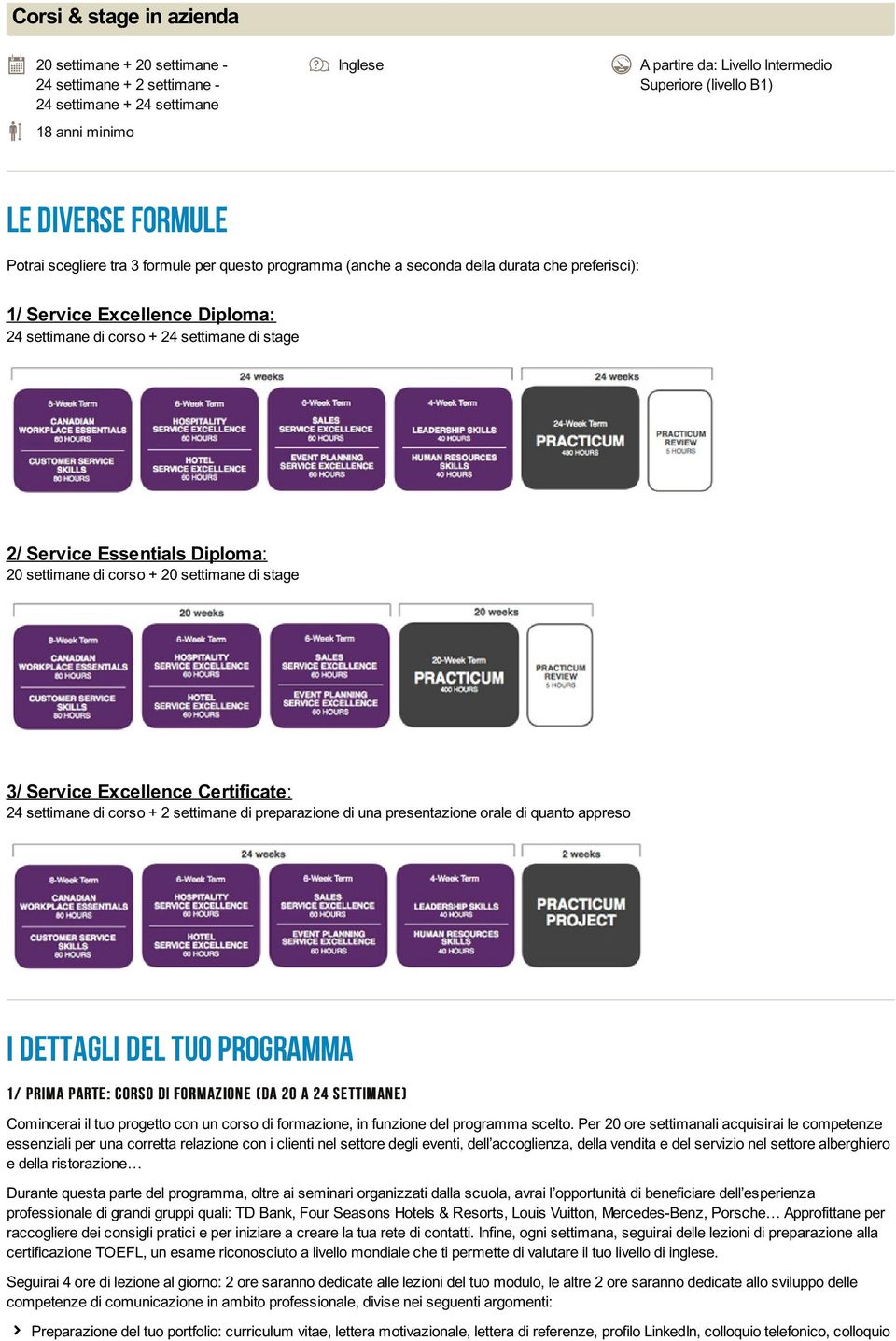 Service Essentials Diploma: 20 settimane di corso + 20 settimane di stage 3/ Service Excellence Certificate: 24 settimane di corso + 2 settimane di preparazione di una presentazione orale di quanto