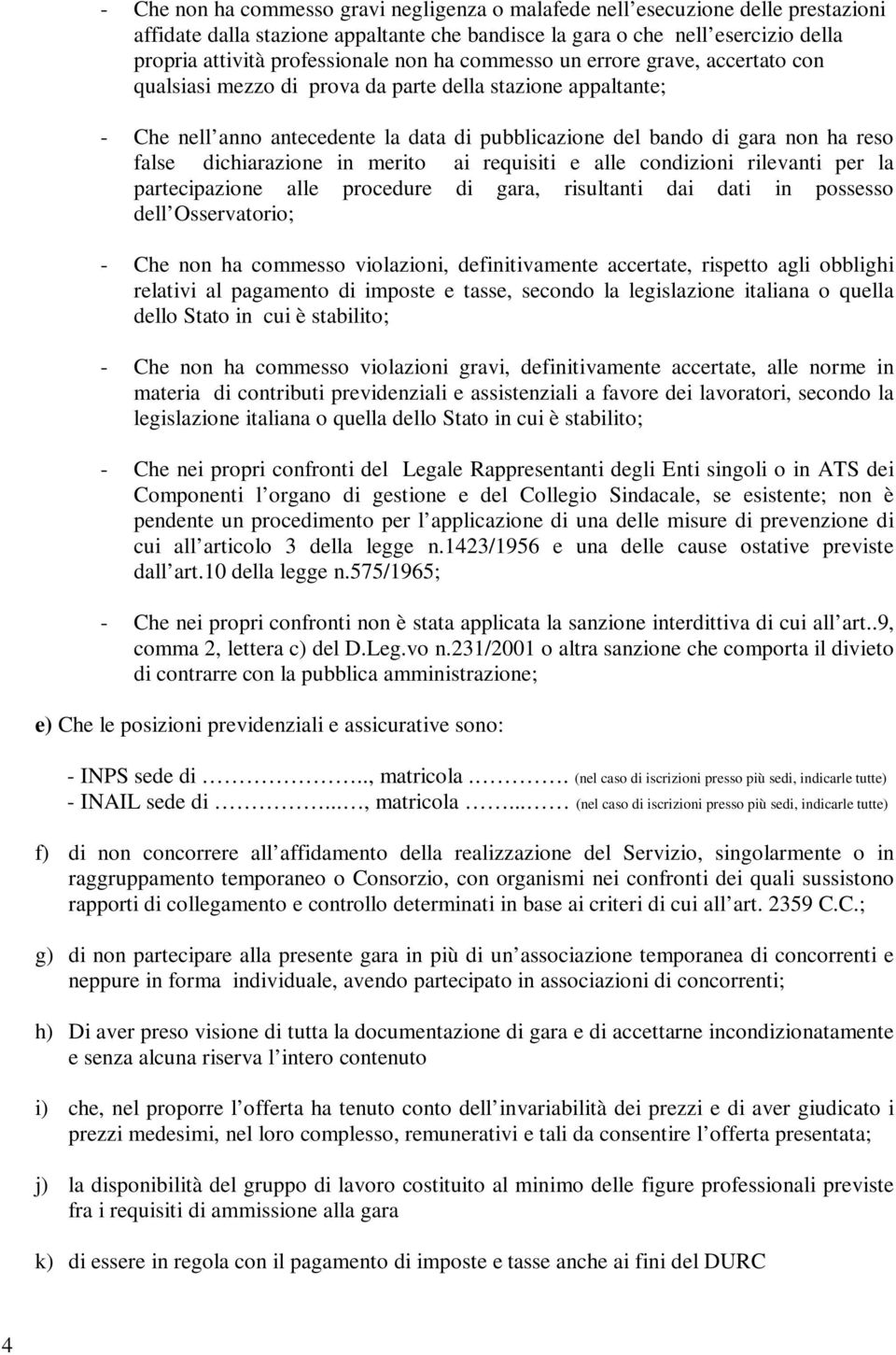 dichiarazione in merito ai requisiti e alle condizioni rilevanti per la partecipazione alle procedure di gara, risultanti dai dati in possesso dell Osservatorio; - Che non ha commesso violazioni,