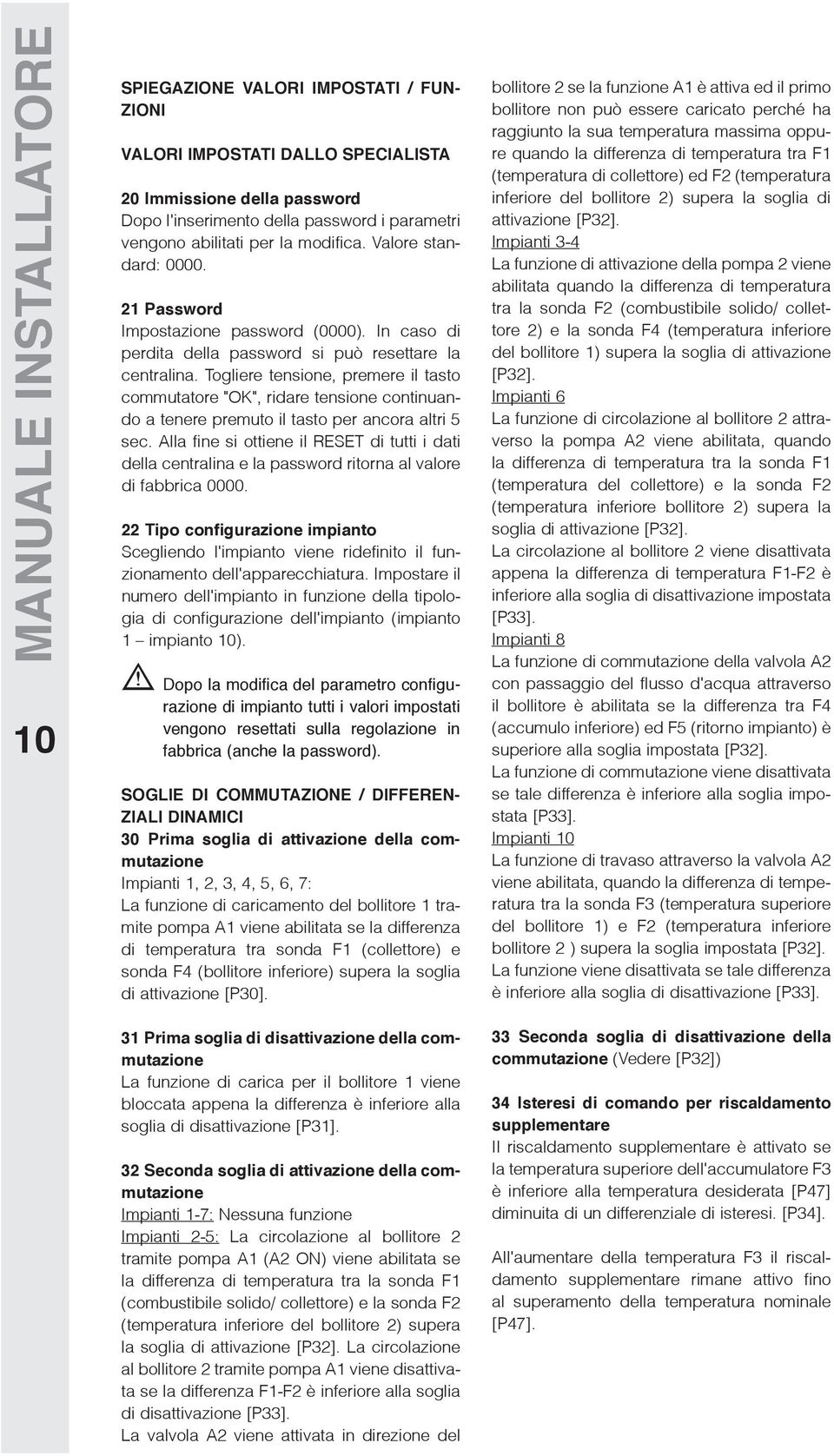 Togliere tensione, premere il tasto commutatore "OK", ridare tensione continuando a tenere premuto il tasto per ancora altri 5 sec.