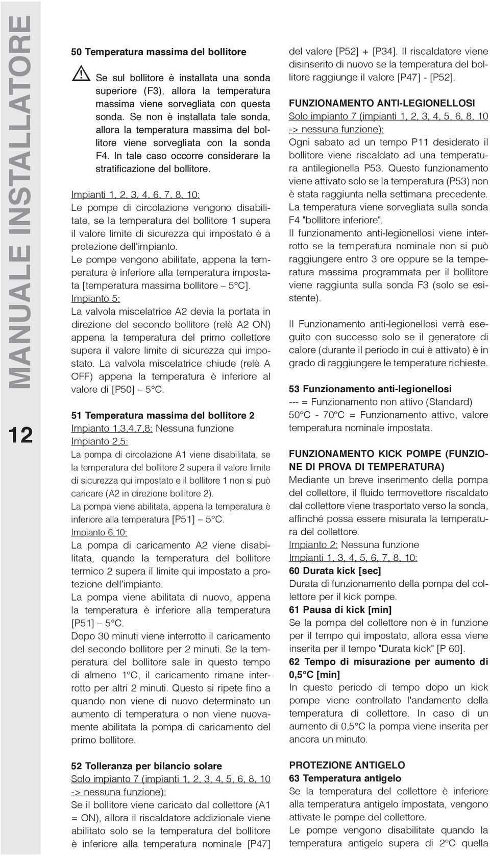 Impianti 1, 2, 3, 4, 6, 7, 8, 10: Le pompe di circolazione vengono disabilitate, se la temperatura del bollitore 1 supera il valore limite di sicurezza qui impostato è a protezione dell'impianto.