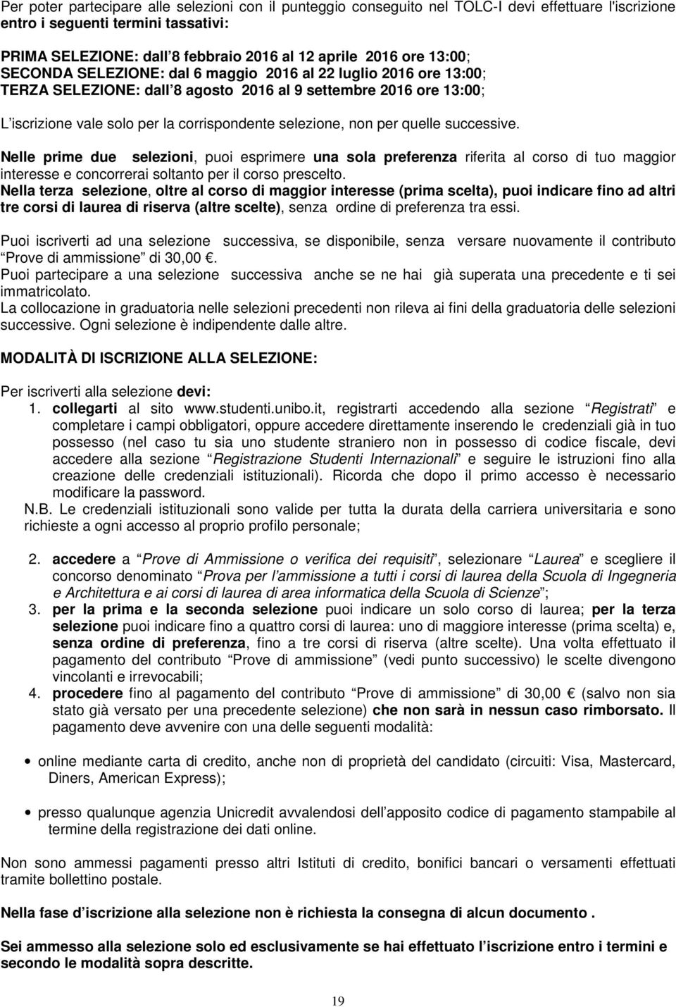 non per quelle successive. Nelle prime due selezioni, puoi esprimere una sola preferenza riferita al corso di tuo maggior interesse e concorrerai soltanto per il corso prescelto.