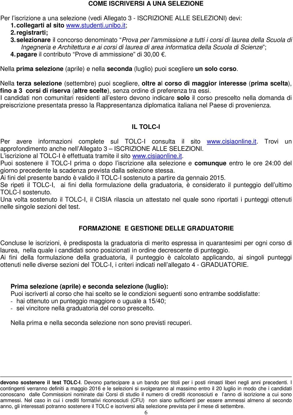 pagare il contributo Prove di ammissione di 30,00. Nella (aprile) e nella seconda (luglio) puoi scegliere un solo corso.