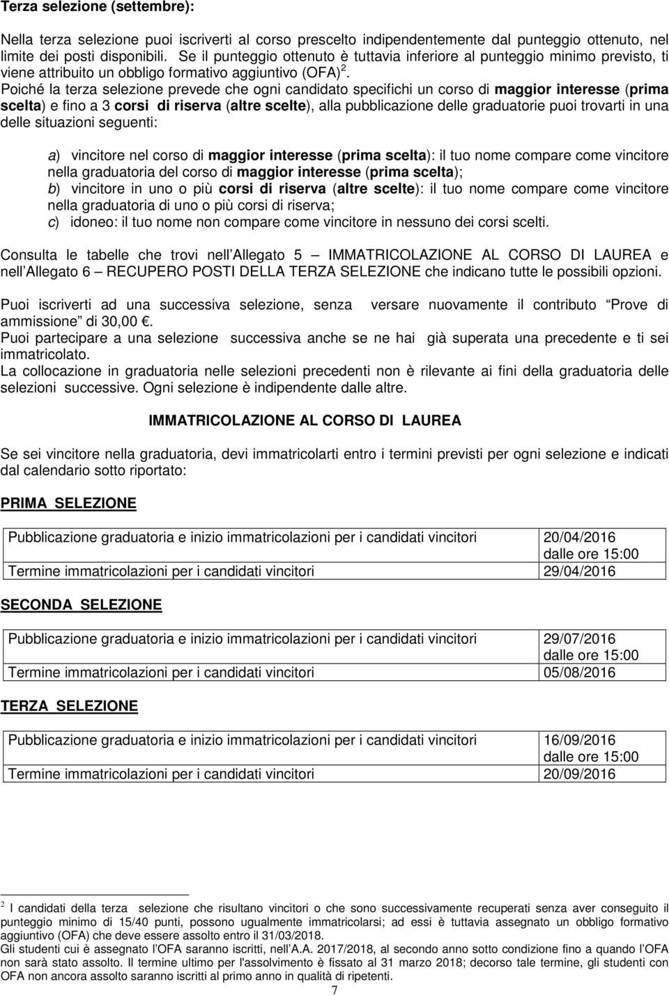 Poiché la terza selezione prevede che ogni candidato specifichi un corso di maggior interesse (prima scelta) e fino a 3 corsi di riserva (altre scelte), alla pubblicazione delle graduatorie puoi