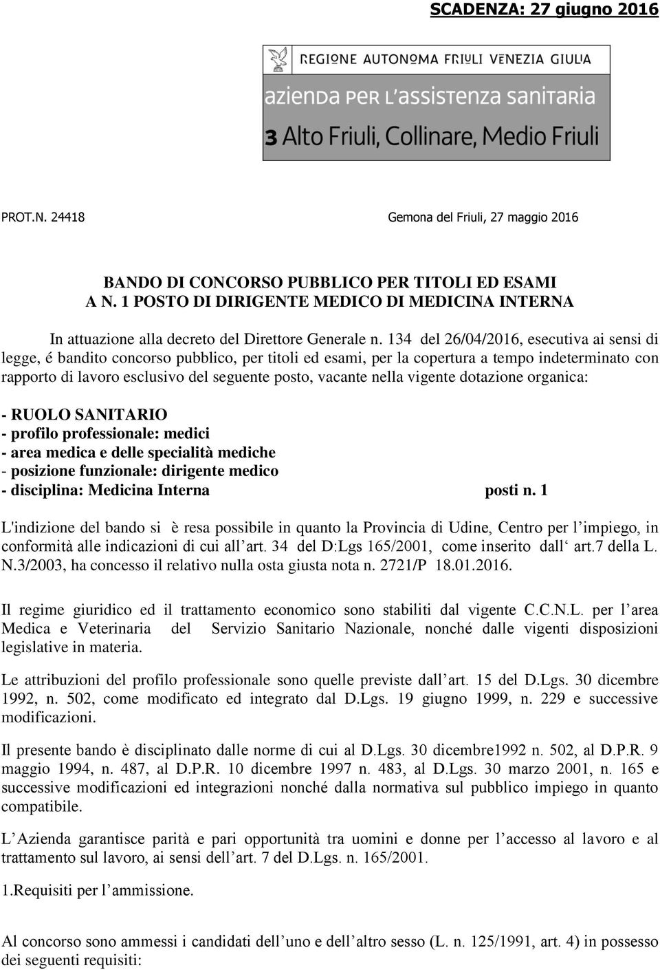 134 del 26/04/2016, esecutiva ai sensi di legge, é bandito concorso pubblico, per titoli ed esami, per la copertura a tempo indeterminato con rapporto di lavoro esclusivo del seguente posto, vacante