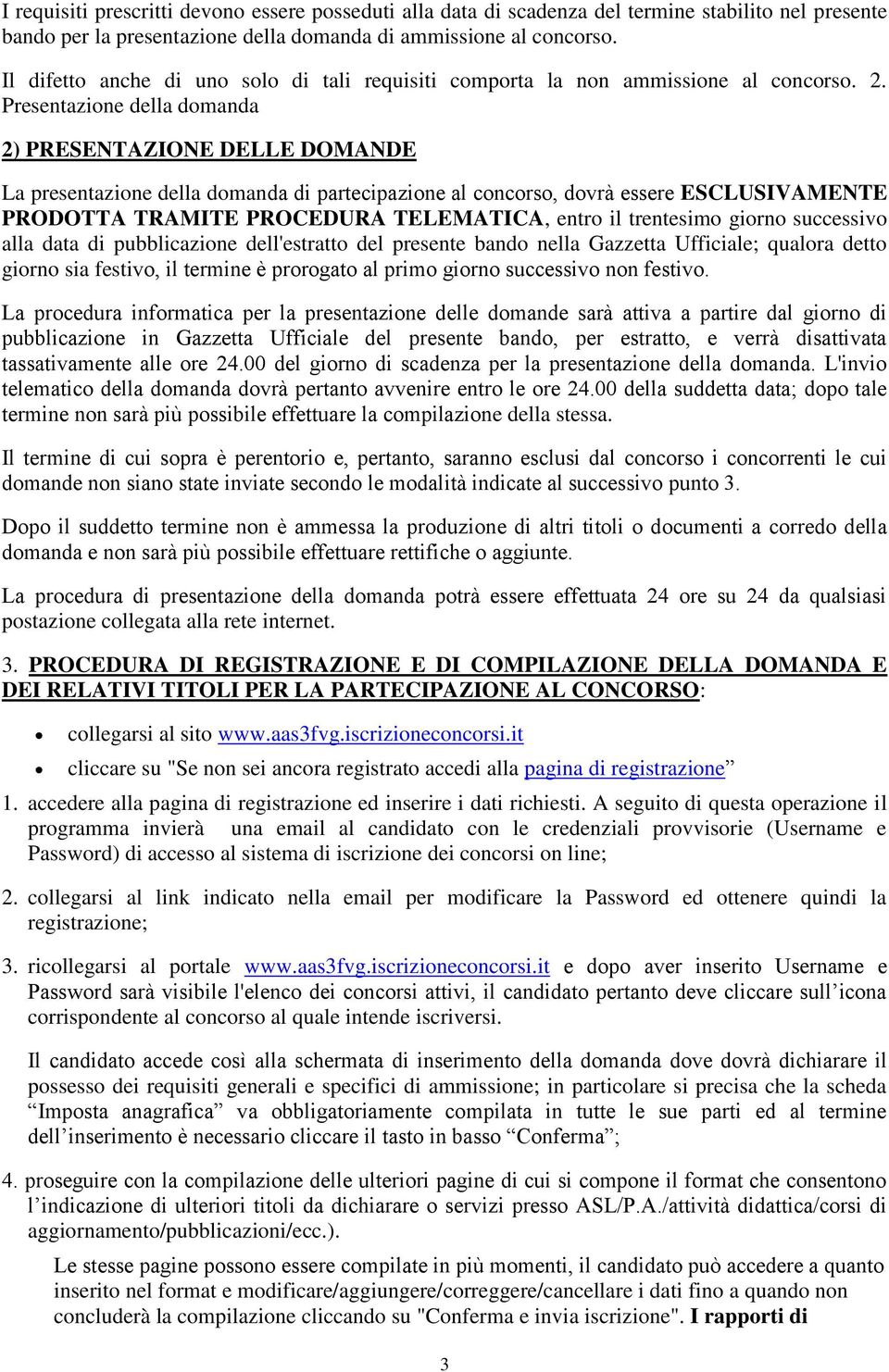 Presentazione della domanda 2) PRESENTAZIONE DELLE DOMANDE La presentazione della domanda di partecipazione al concorso, dovrà essere ESCLUSIVAMENTE PRODOTTA TRAMITE PROCEDURA TELEMATICA, entro il