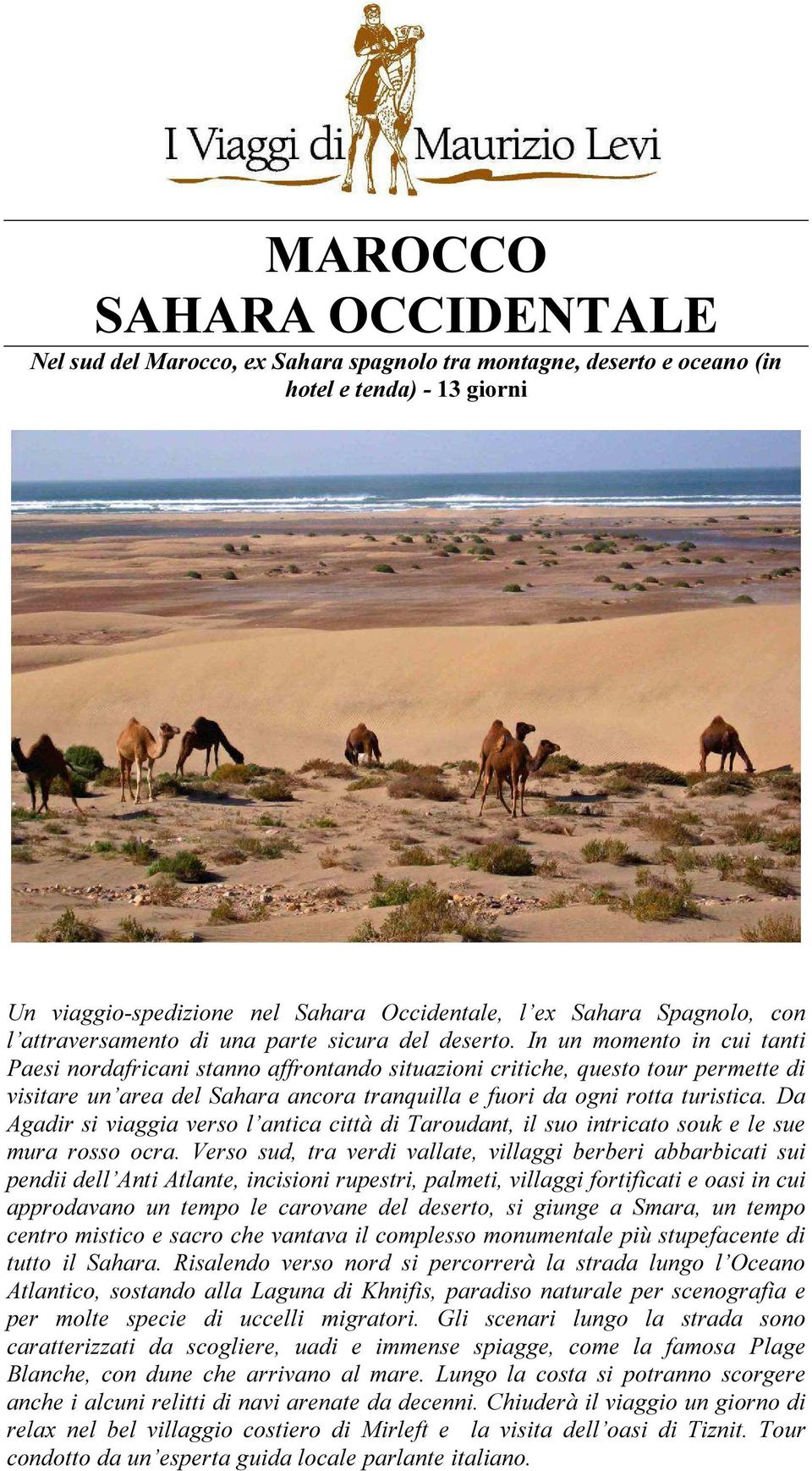 In un momento in cui tanti Paesi nordafricani stanno affrontando situazioni critiche, questo tour permette di visitare un area del Sahara ancora tranquilla e fuori da ogni rotta turistica.