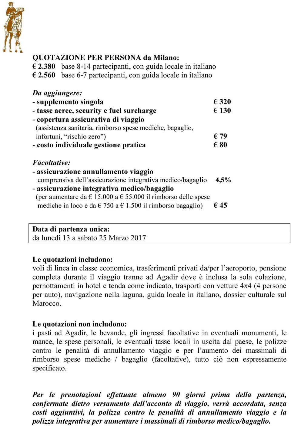 sanitaria, rimborso spese mediche, bagaglio, infortuni, rischio zero ) 79 - costo individuale gestione pratica 80 Facoltative: - assicurazione annullamento viaggio comprensiva dell assicurazione