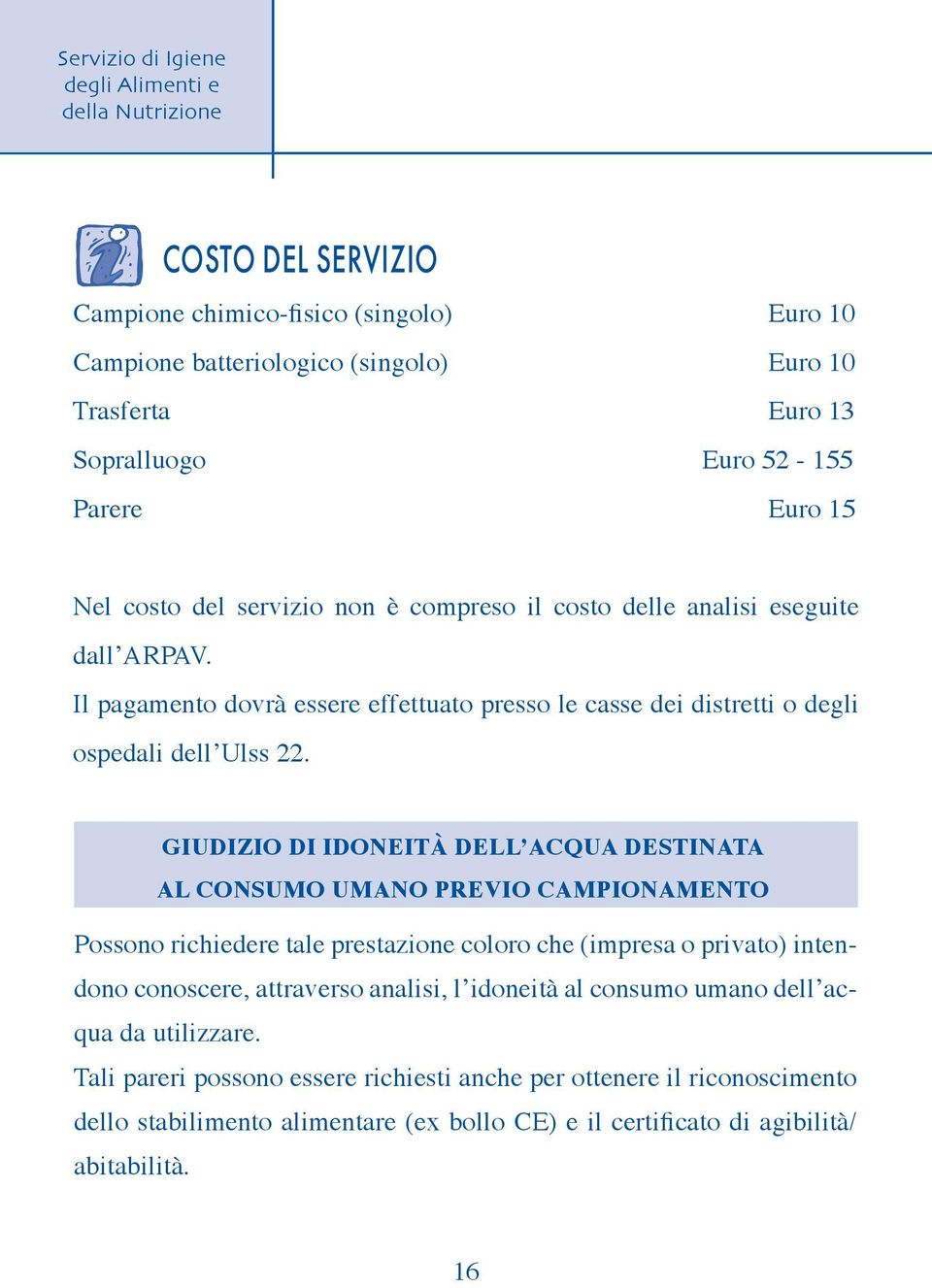 GIUDIZIO DI IDONEITÀ DELL ACQUA DESTINATA AL CONSUMO UMANO PREVIO CAMPIONAMENTO Possono richiedere tale prestazione coloro che (impresa o privato) intendono conoscere, attraverso